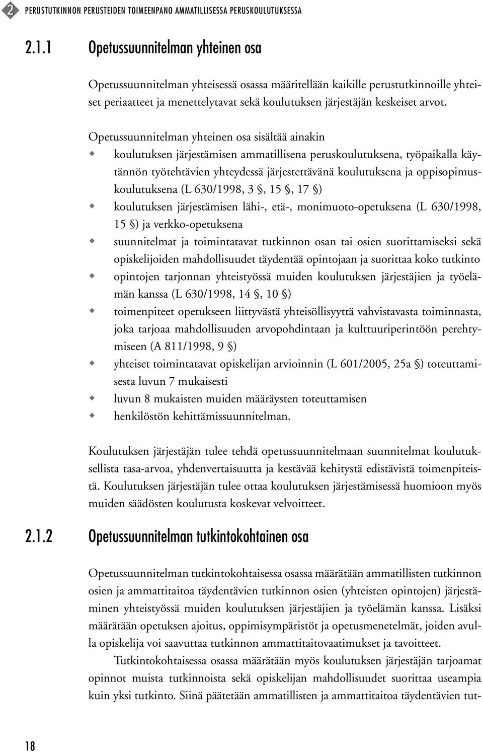 Opetussuunnitelman yhteinen osa sisältää ainakin koulutuksen järjestämisen ammatillisena peruskoulutuksena, työpaikalla käytännön työtehtävien yhteydessä järjestettävänä koulutuksena ja