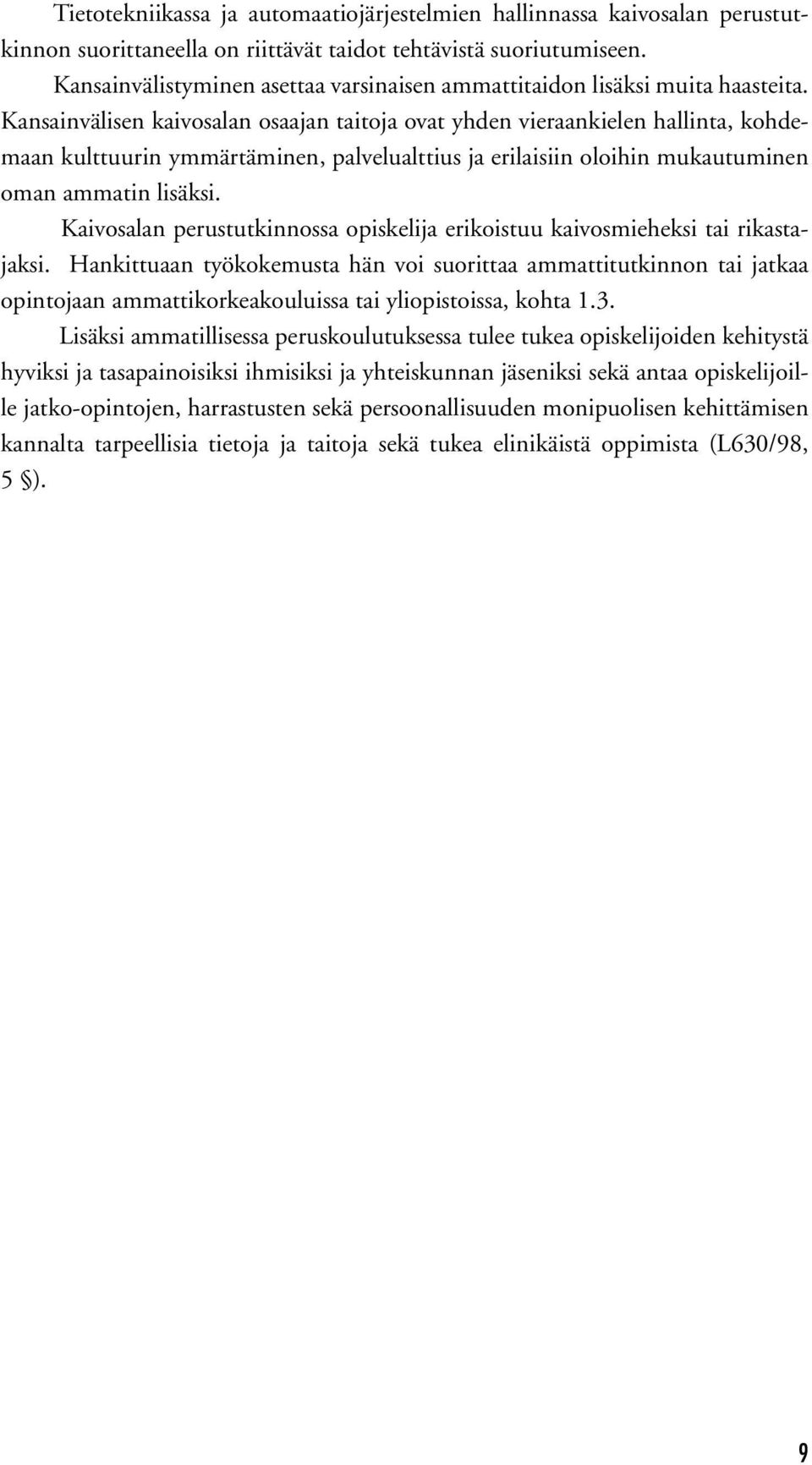 Kansainvälisen kaivosalan osaajan taitoja ovat yhden vieraankielen, kohdemaan kulttuurin ymmärtäminen, palvelualttius ja erilaisiin oloihin mukautuminen oman ammatin lisäksi.