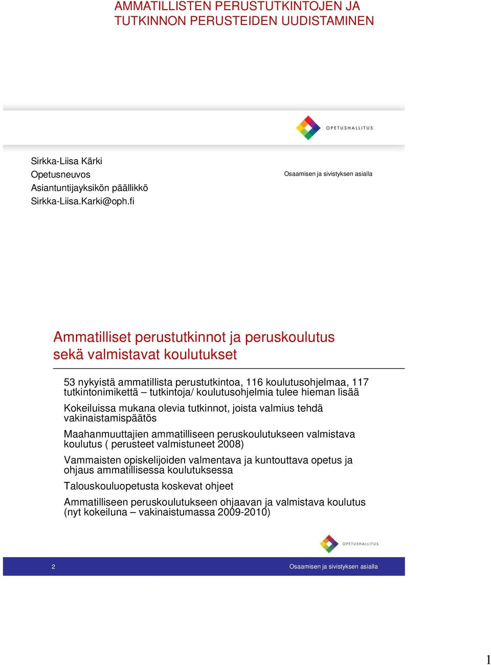 tkintonimikettä tutkintoja/ tkintoja/ koulutusohjelmia tulee hieman lisää Kokeiluissa mukana olevia tutkinnot, joista valmius tehdä vakinaistamispäätös Maahanmuuttajien ammatilliseen