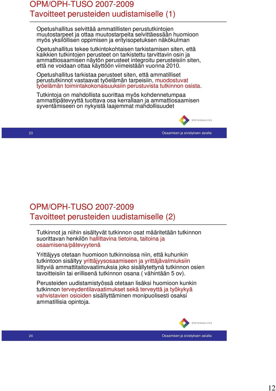 ammattiosaamisen näytön perusteet integroitu perusteisiin siten, että ne voidaan ottaa käyttöön viimeistään vuonna 2010.