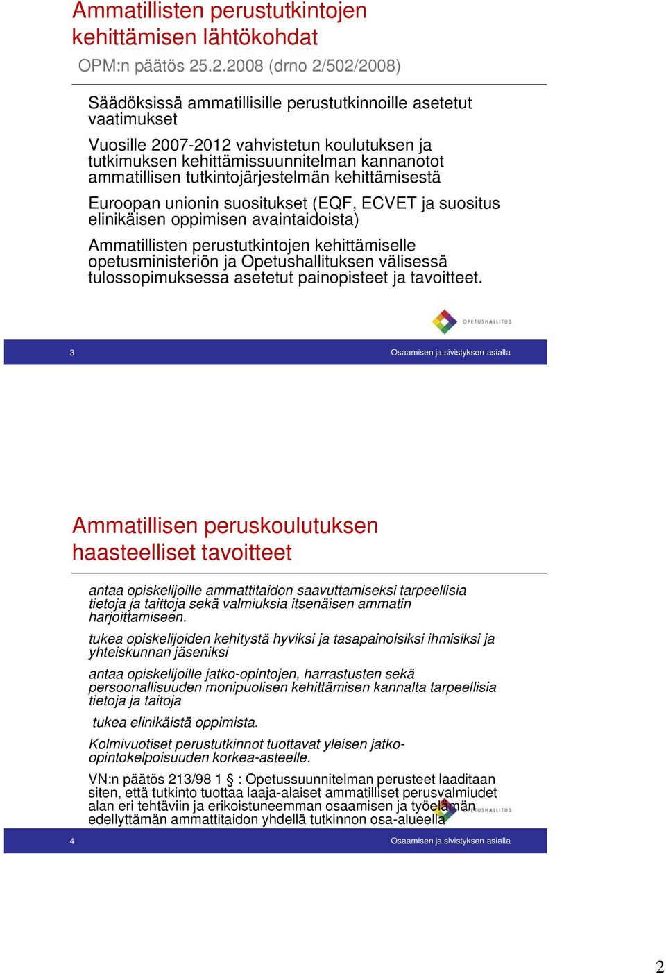 tutkintojärjestelmän kehittämisestä Euroopan unionin suositukset (EQF, ECVET ja suositus elinikäisen oppimisen avaintaidoista) Ammatillisten t perustutkintojen tki t kehittämiselle i