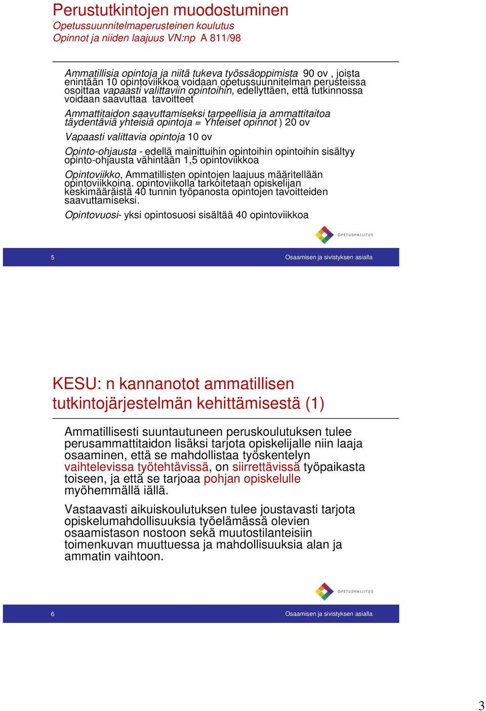 ammattitaitoa täydentäviä yhteisiä opintoja = Yhteiset opinnot ) 20 ov Vapaasti valittavia opintoja 10 ov Opinto-ohjausta - edellä mainittuihin opintoihin opintoihin sisältyy opinto-ohjausta
