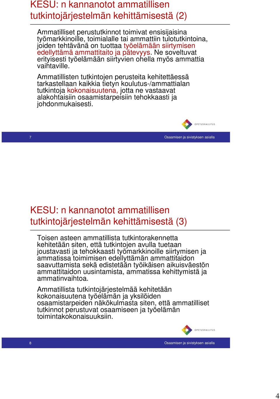 Ammatillisten tutkintojen perusteita kehitettäessä tarkastellaan kaikkia tietyn koulutus-/ammattialan tutkintoja kokonaisuutena, jotta ne vastaavat alakohtaisiin osaamistarpeisiin tehokkaasti ja