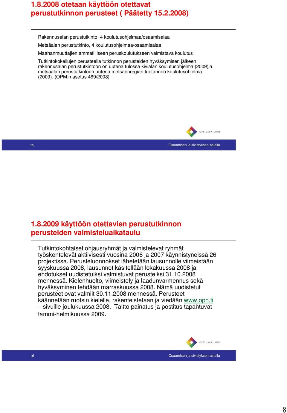 2008) Rakennusalan perustutkinto, 4 koulutusohjelmaa/osaamisalaa Metsäalan perustutkinto, 4 koulutusohjelmaa/osaamisalaa Maahanmuuttajien ammatilliseen peruskoulutukseen valmistava koulutus
