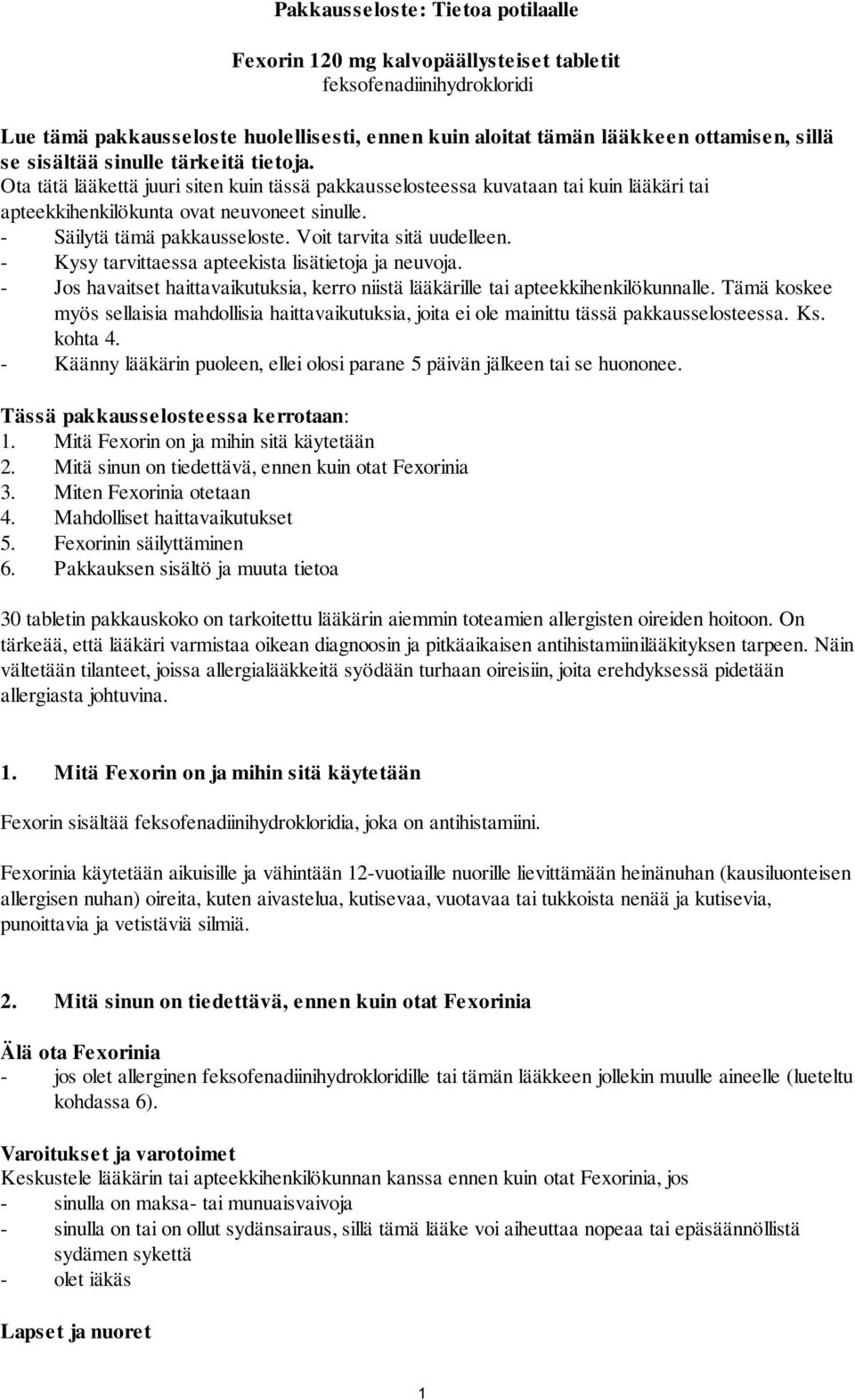 Voit tarvita sitä uudelleen. - Kysy tarvittaessa apteekista lisätietoja ja neuvoja. - Jos havaitset haittavaikutuksia, kerro niistä lääkärille tai apteekkihenkilökunnalle.