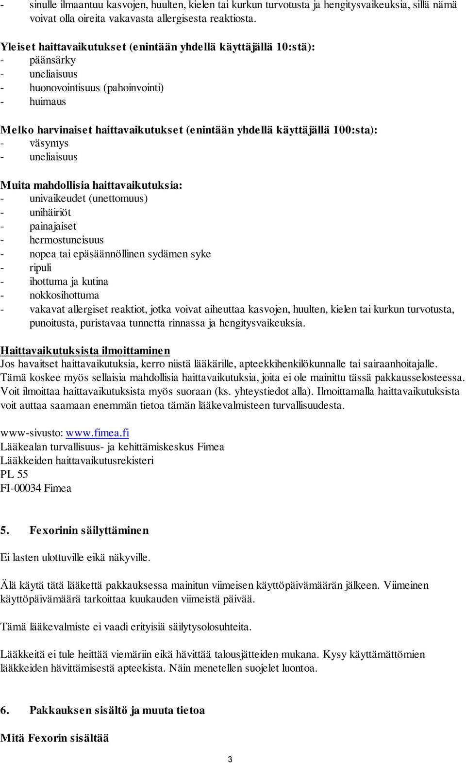 100:sta): - väsymys - uneliaisuus Muita mahdollisia haittavaikutuksia: - univaikeudet (unettomuus) - unihäiriöt - painajaiset - hermostuneisuus - nopea tai epäsäännöllinen sydämen syke - ripuli -