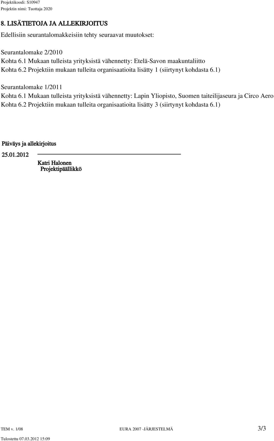 2 Projektiin mukaan tulleita organisaatioita lisätty 1 (siirtynyt kohdasta 6.1) Seurantalomake 1/2011 Kohta 6.