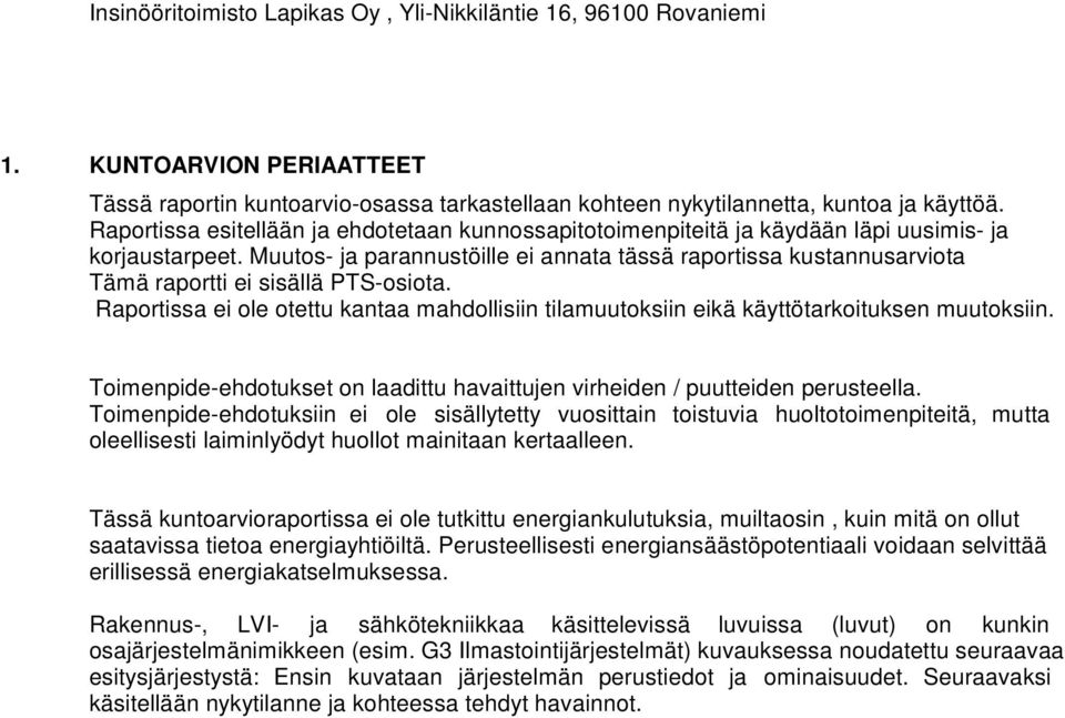 Muutos ja parannustöille ei annata tässä raportissa kustannusarviota Tämä raportti ei sisällä PTSosiota. Raportissa ei ole otettu kantaa mahdollisiin tilamuutoksiin eikä käyttötarkoituksen muutoksiin.