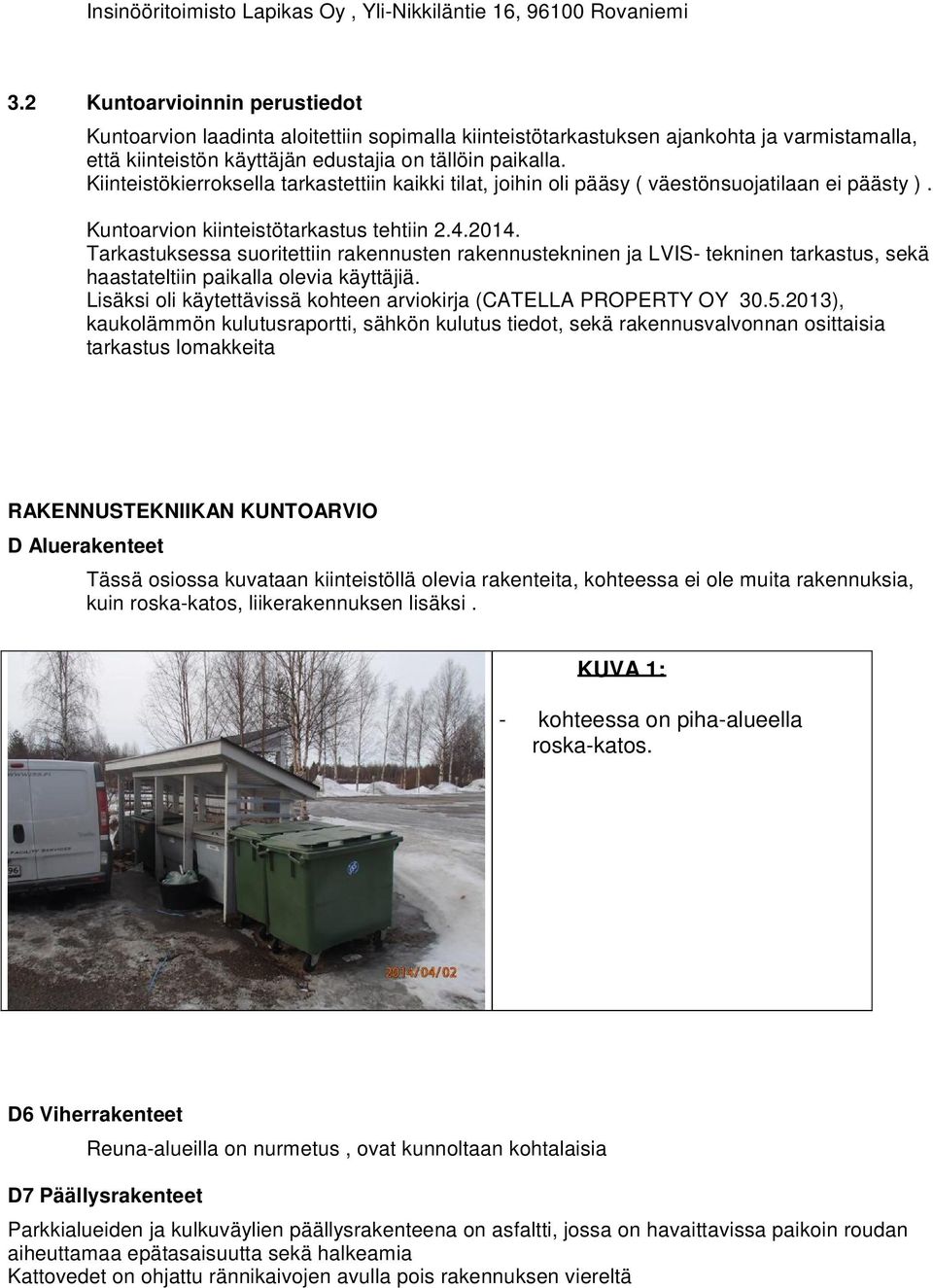 Kiinteistökierroksella tarkastettiin kaikki tilat, joihin oli pääsy ( väestönsuojatilaan ei päästy ). Kuntoarvion kiinteistötarkastus tehtiin 2.4.2014.