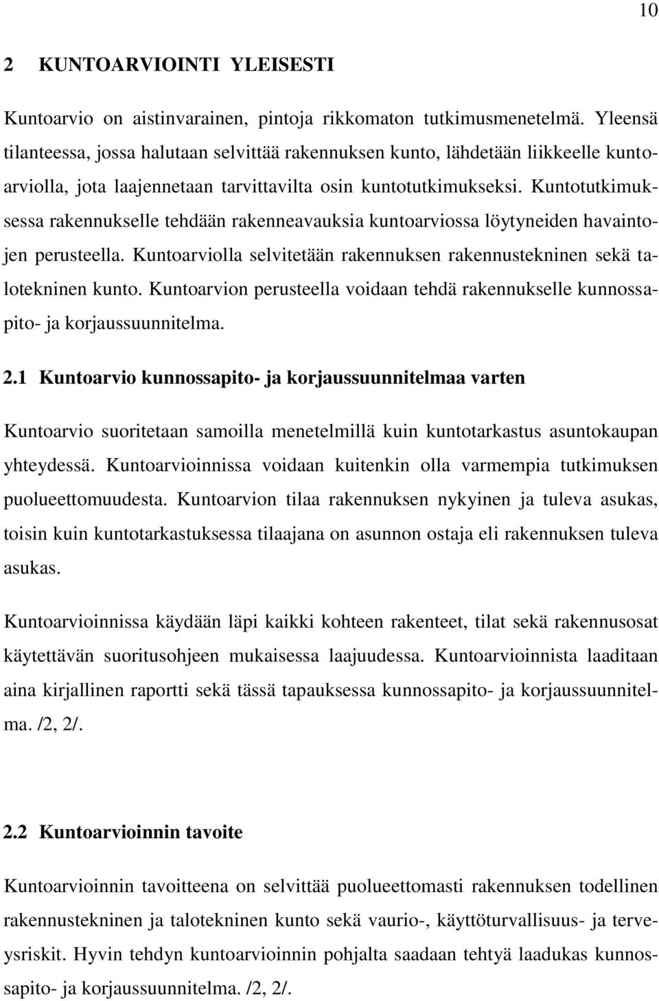 Kuntotutkimuksessa rakennukselle tehdään rakenneavauksia kuntoarviossa löytyneiden havaintojen perusteella. Kuntoarviolla selvitetään rakennuksen rakennustekninen sekä talotekninen kunto.