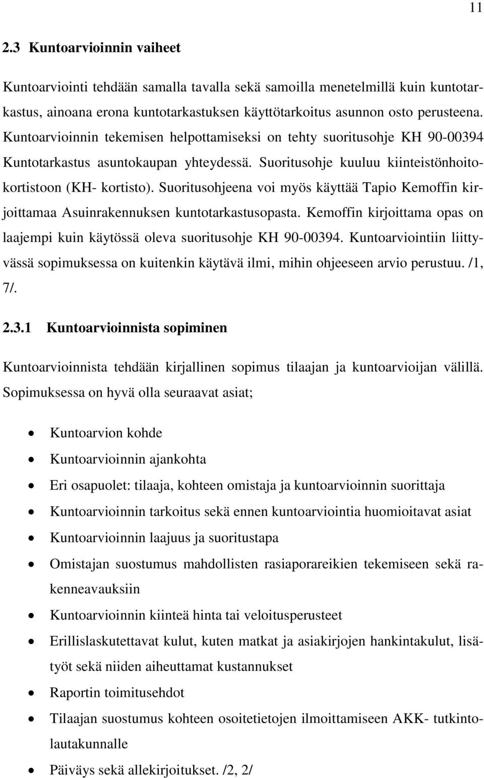 Suoritusohjeena voi myös käyttää Tapio Kemoffin kirjoittamaa Asuinrakennuksen kuntotarkastusopasta. Kemoffin kirjoittama opas on laajempi kuin käytössä oleva suoritusohje KH 90-00394.