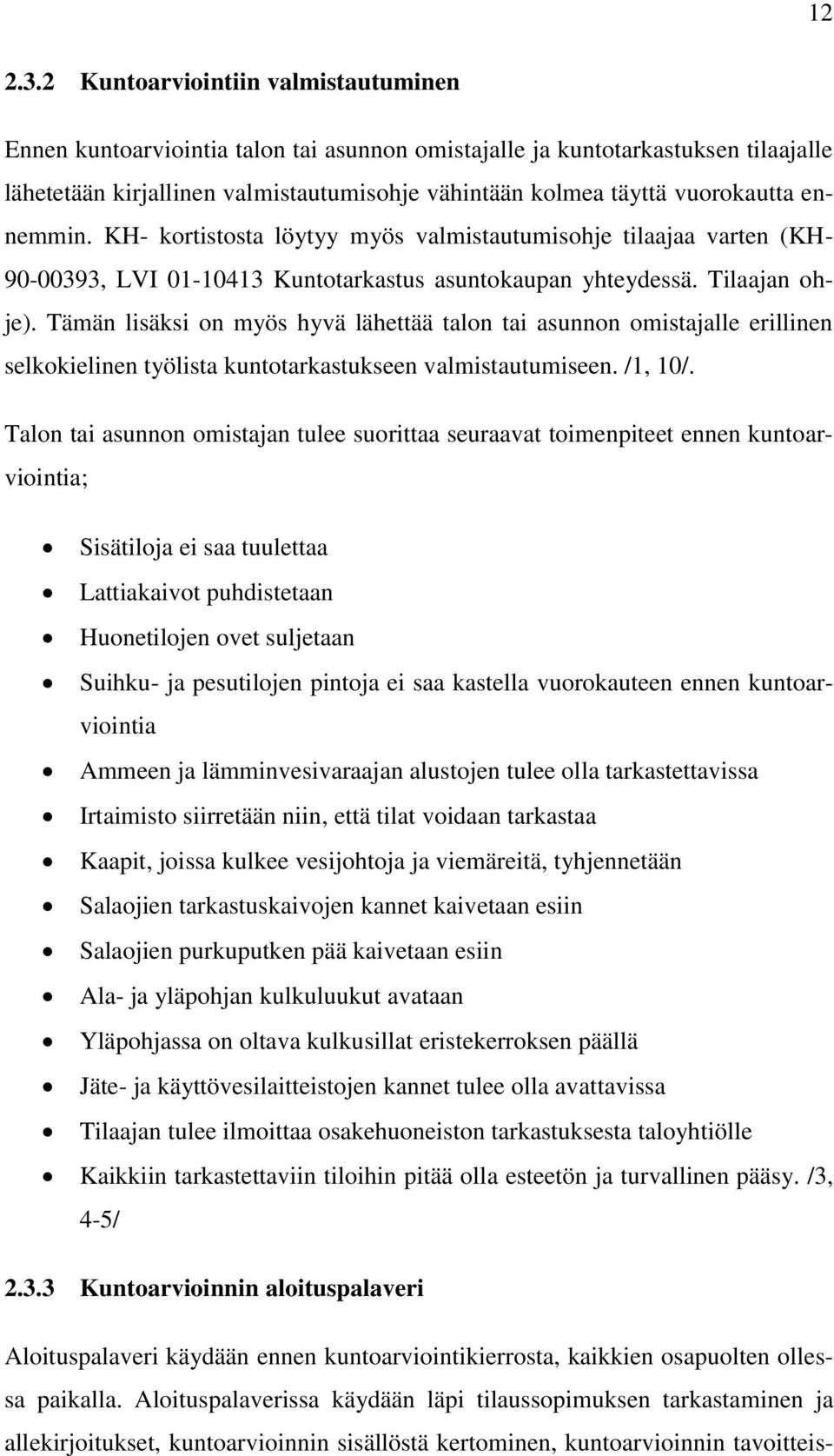 ennemmin. KH- kortistosta löytyy myös valmistautumisohje tilaajaa varten (KH- 90-00393, LVI 01-10413 Kuntotarkastus asuntokaupan yhteydessä. Tilaajan ohje).