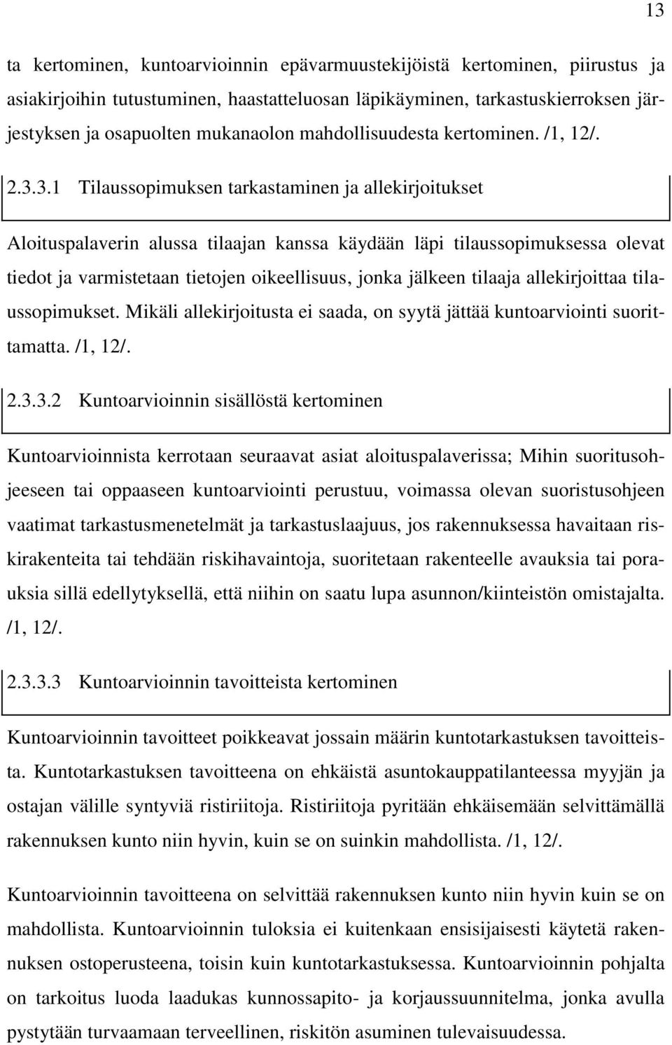 3.1 Tilaussopimuksen tarkastaminen ja allekirjoitukset Aloituspalaverin alussa tilaajan kanssa käydään läpi tilaussopimuksessa olevat tiedot ja varmistetaan tietojen oikeellisuus, jonka jälkeen