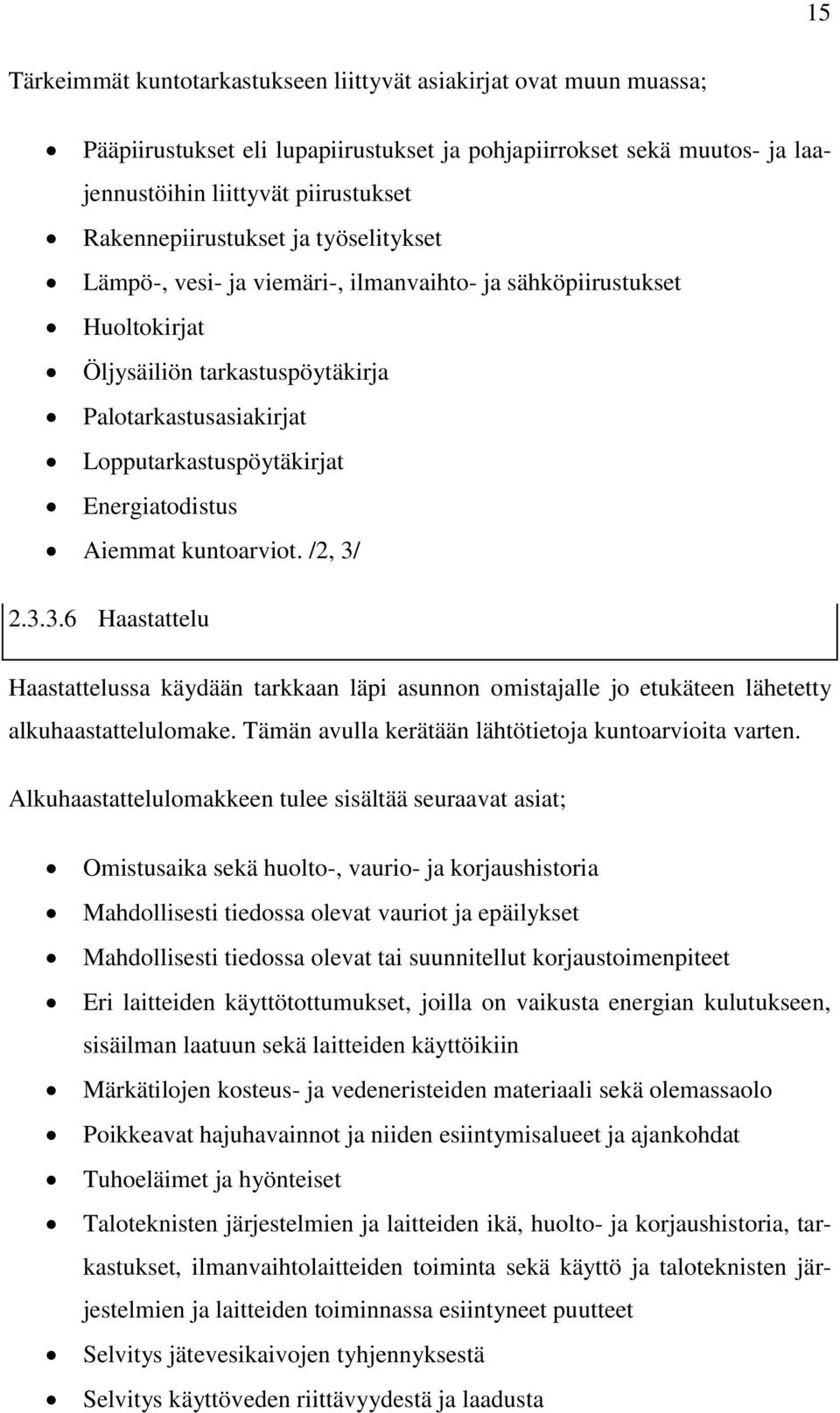 Energiatodistus Aiemmat kuntoarviot. /2, 3/ 2.3.3.6 Haastattelu Haastattelussa käydään tarkkaan läpi asunnon omistajalle jo etukäteen lähetetty alkuhaastattelulomake.