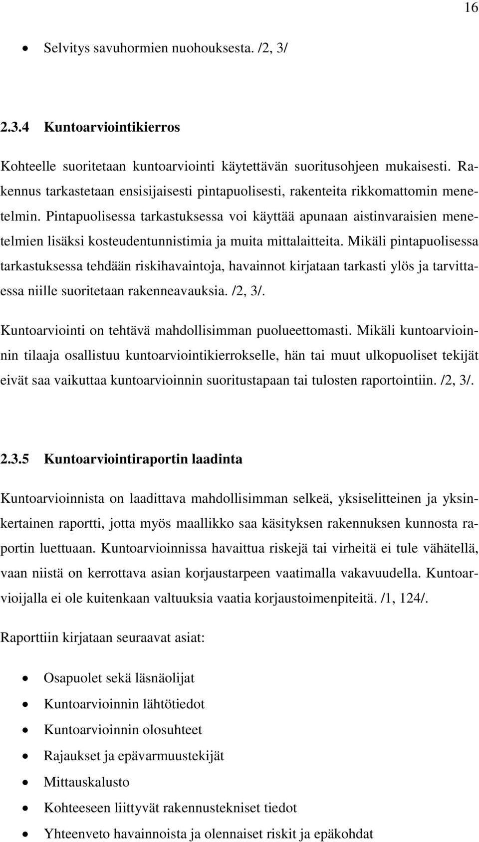 Pintapuolisessa tarkastuksessa voi käyttää apunaan aistinvaraisien menetelmien lisäksi kosteudentunnistimia ja muita mittalaitteita.