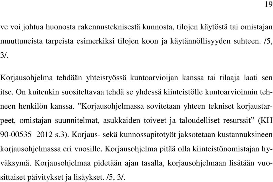 Korjausohjelmassa sovitetaan yhteen tekniset korjaustarpeet, omistajan suunnitelmat, asukkaiden toiveet ja taloudelliset resurssit (KH 90-00535 2012 s.3).