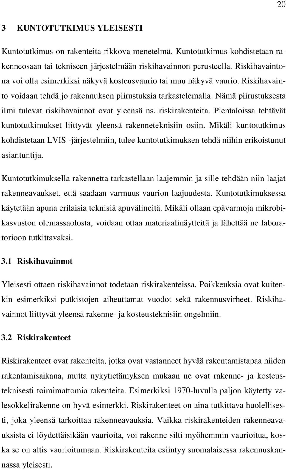 Nämä piirustuksesta ilmi tulevat riskihavainnot ovat yleensä ns. riskirakenteita. Pientaloissa tehtävät kuntotutkimukset liittyvät yleensä rakenneteknisiin osiin.