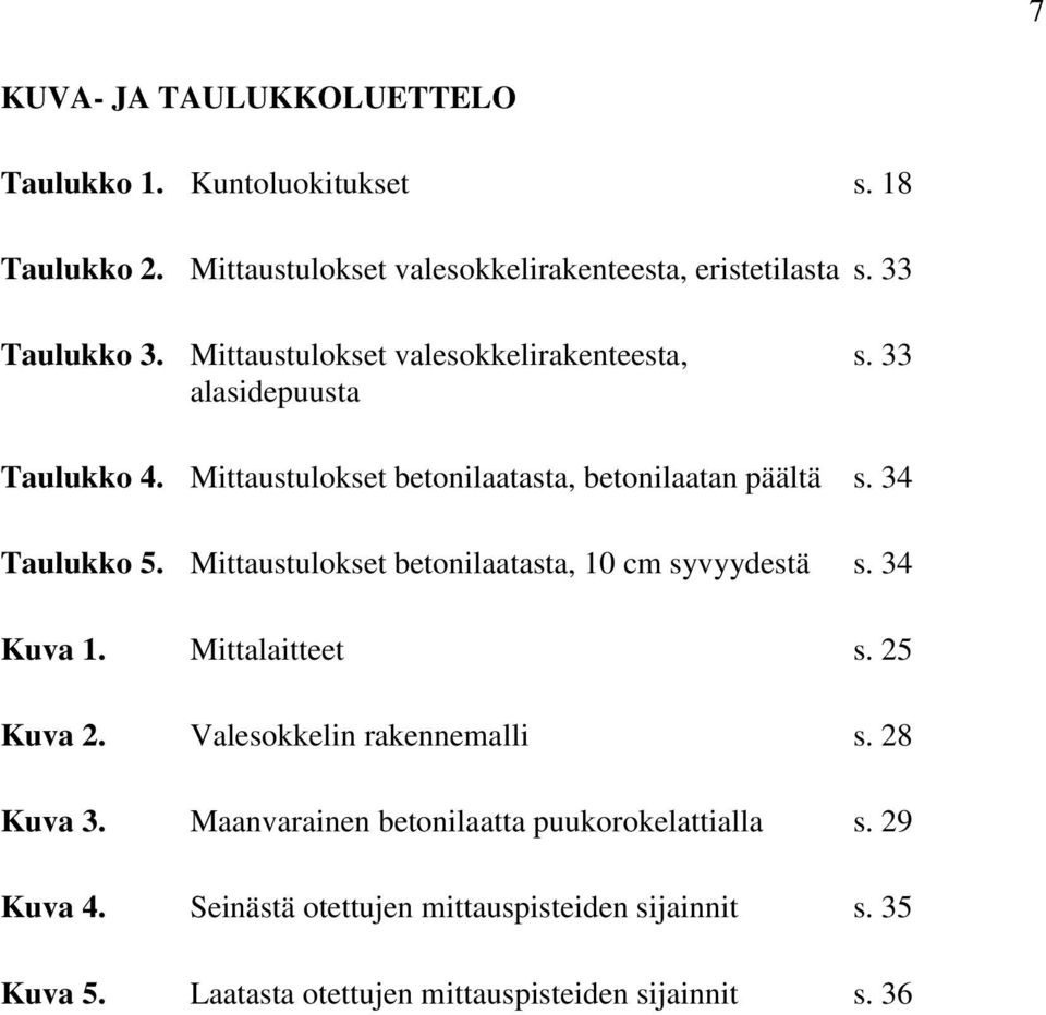 Mittaustulokset betonilaatasta, 10 cm syvyydestä s. 34 Kuva 1. Mittalaitteet s. 25 Kuva 2. Valesokkelin rakennemalli s. 28 Kuva 3.