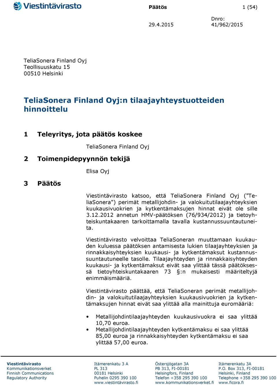 2015 41/962/2015 TeliaSonera Finland Oyj Teollisuuskatu 15 00510 Helsinki TeliaSonera Finland Oyj:n tilaajayhteystuotteiden hinnoittelu 1 Teleyritys, jota päätös koskee TeliaSonera Finland Oyj 2