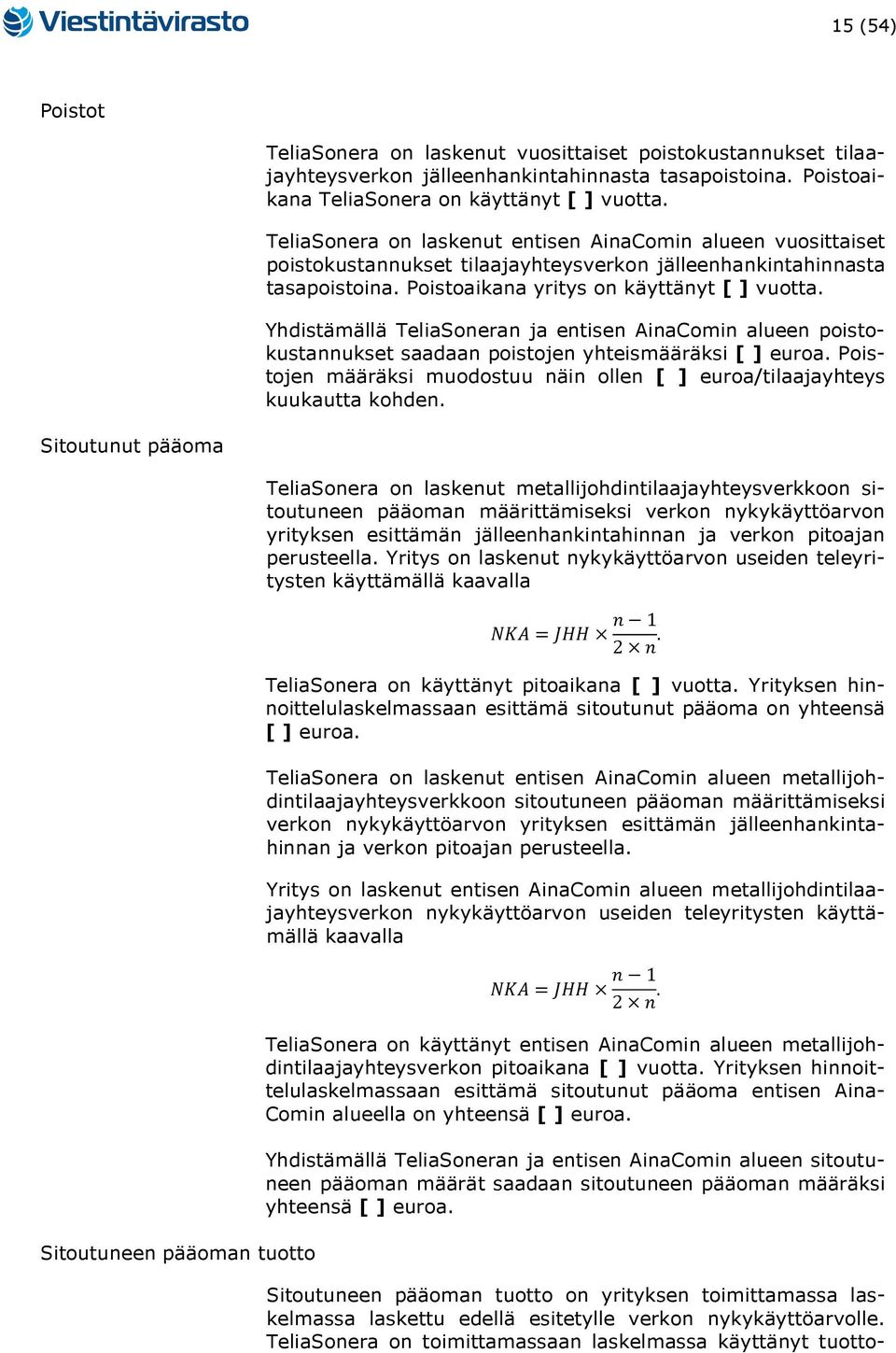 Yhdistämällä TeliaSoneran ja entisen AinaComin alueen poistokustannukset saadaan poistojen yhteismääräksi [ ] euroa. Poistojen määräksi muodostuu näin ollen [ ] euroa/tilaajayhteys kuukautta kohden.