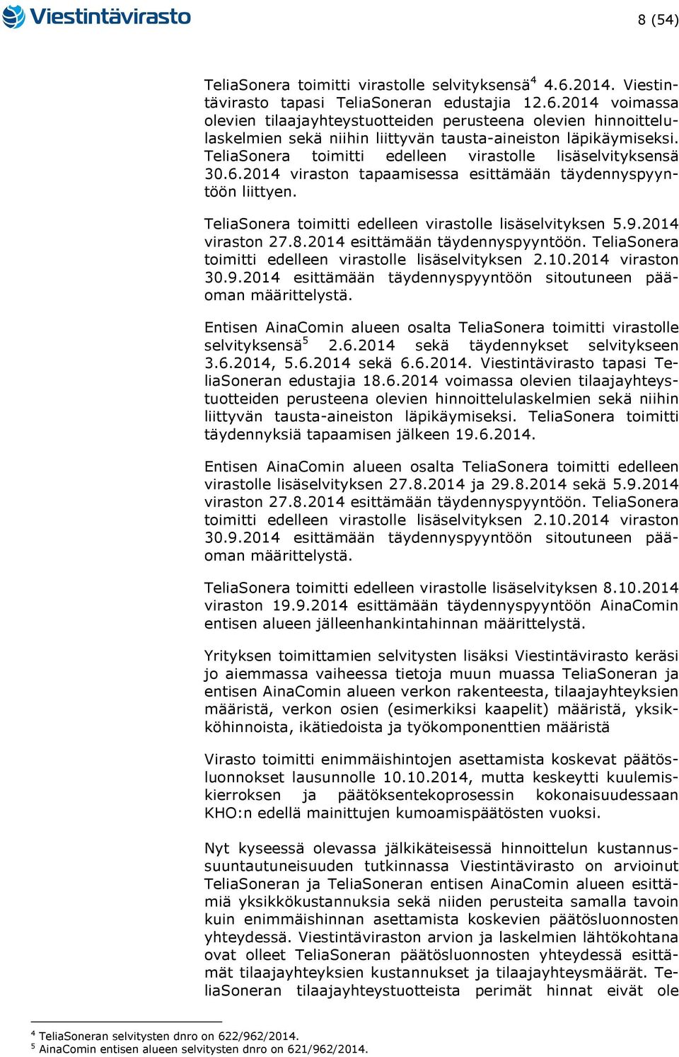 2014 viraston 27.8.2014 esittämään täydennyspyyntöön. TeliaSonera toimitti edelleen virastolle lisäselvityksen 2.10.2014 viraston 30.9.