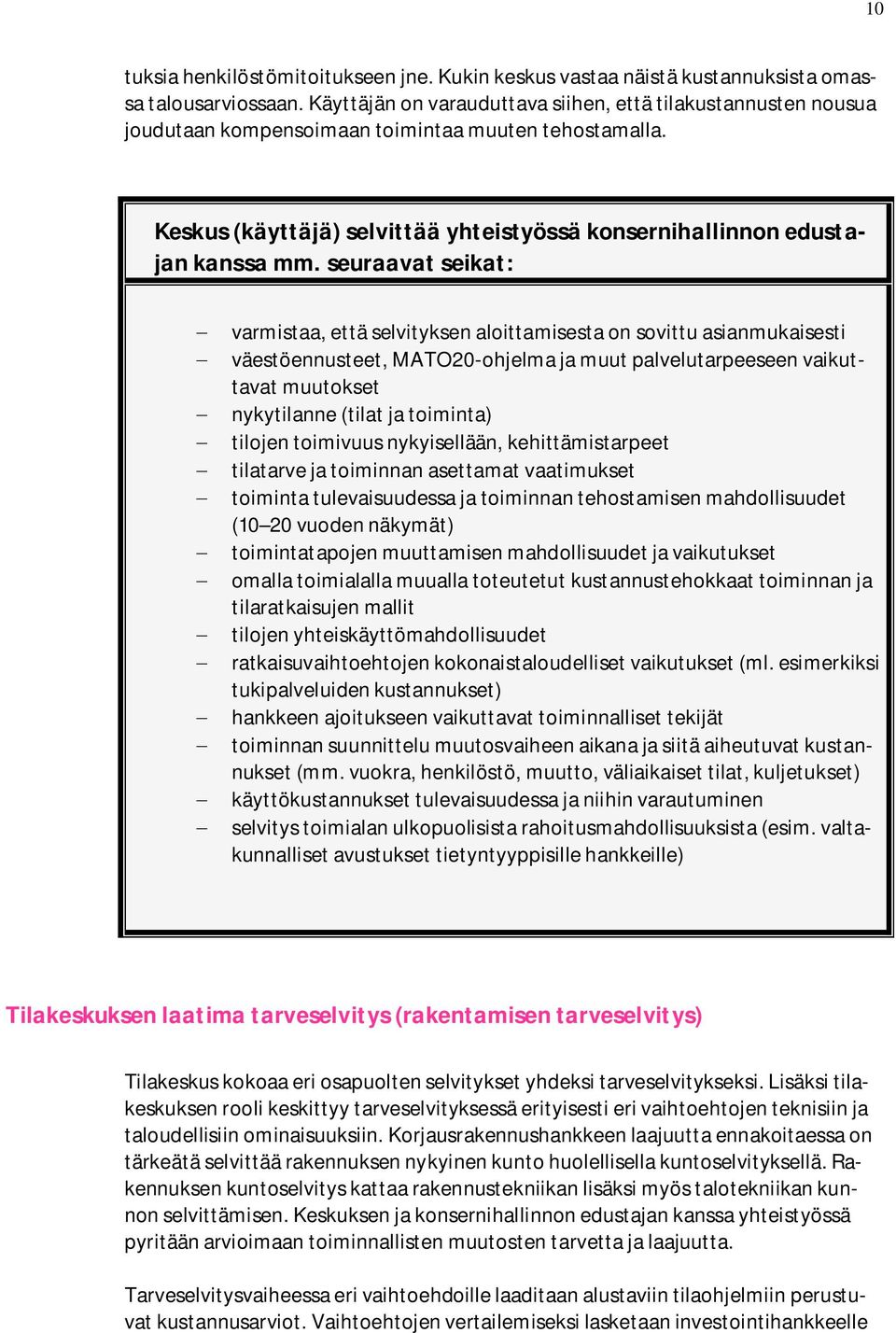 seuraavat seikat: - varmistaa, että selvityksen aloittamisesta on sovittu asianmukaisesti - väestöennusteet, MATO20-ohjelma ja muut palvelutarpeeseen vaikuttavat muutokset - nykytilanne (tilat ja