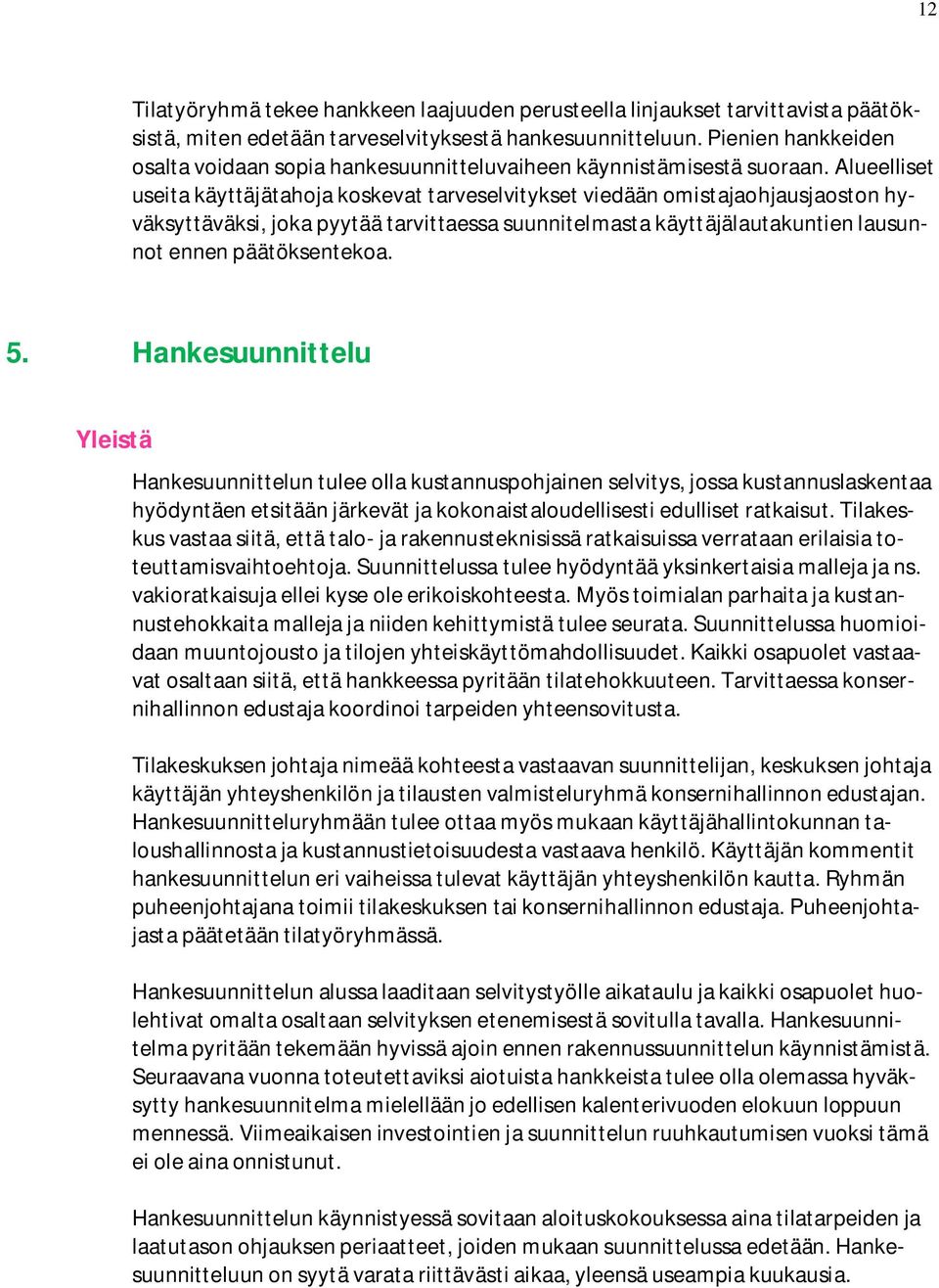 Alueelliset useita käyttäjätahoja koskevat tarveselvitykset viedään omistajaohjausjaoston hyväksyttäväksi, joka pyytää tarvittaessa suunnitelmasta käyttäjälautakuntien lausunnot ennen päätöksentekoa.