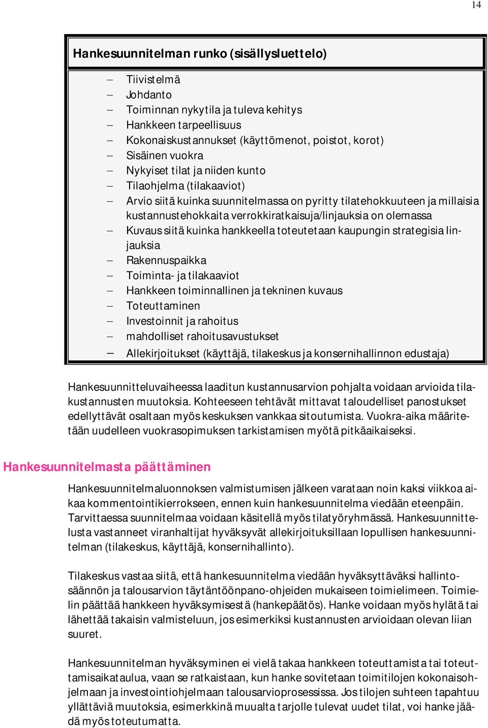 olemassa - Kuvaus siitä kuinka hankkeella toteutetaan kaupungin strategisia linjauksia - Rakennuspaikka - Toiminta- ja tilakaaviot - Hankkeen toiminnallinen ja tekninen kuvaus - Toteuttaminen -