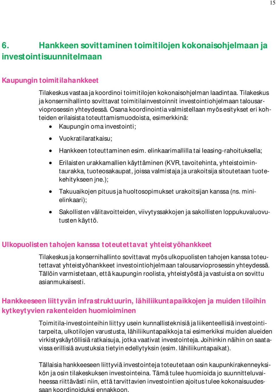 Osana koordinointia valmistellaan myös esitykset eri kohteiden erilaisista toteuttamismuodoista, esimerkkinä: Kaupungin oma investointi; Vuokratilaratkaisu; Hankkeen toteuttaminen esim.