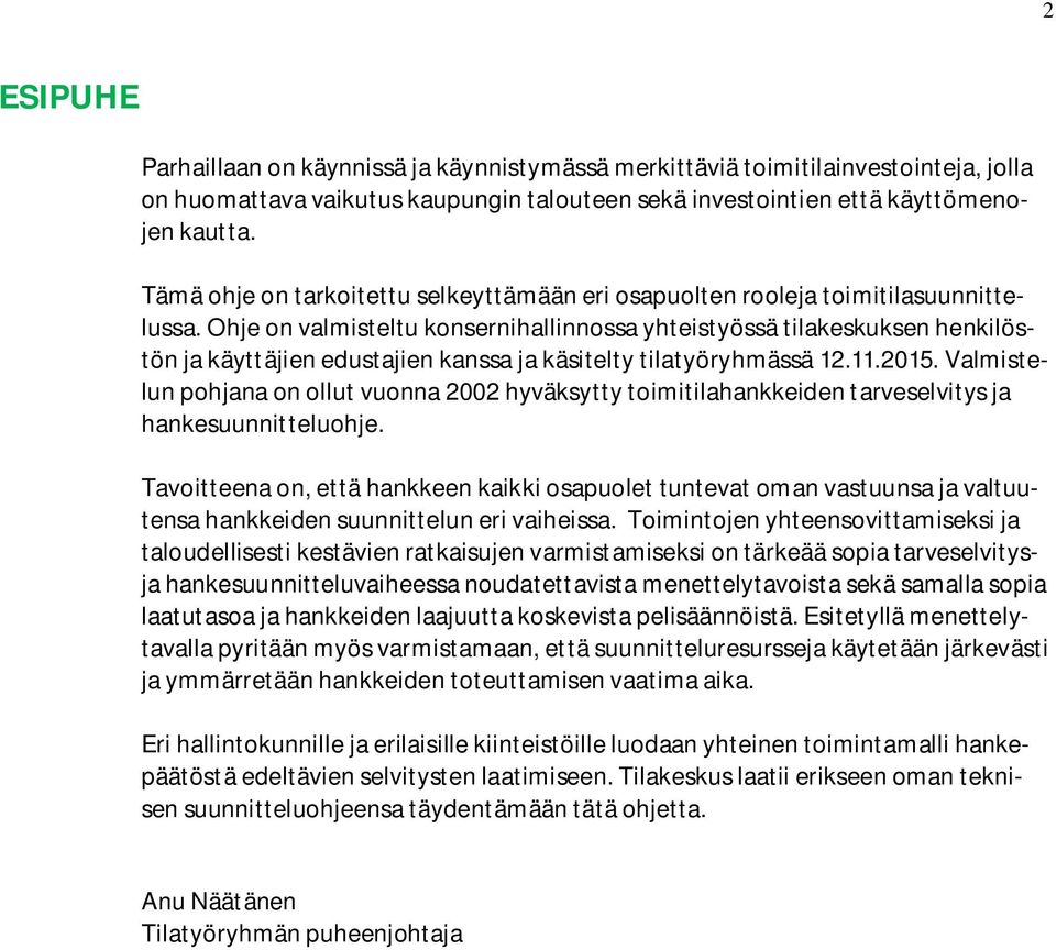 Ohje on valmisteltu konsernihallinnossa yhteistyössä tilakeskuksen henkilöstön ja käyttäjien edustajien kanssa ja käsitelty tilatyöryhmässä 12.11.2015.