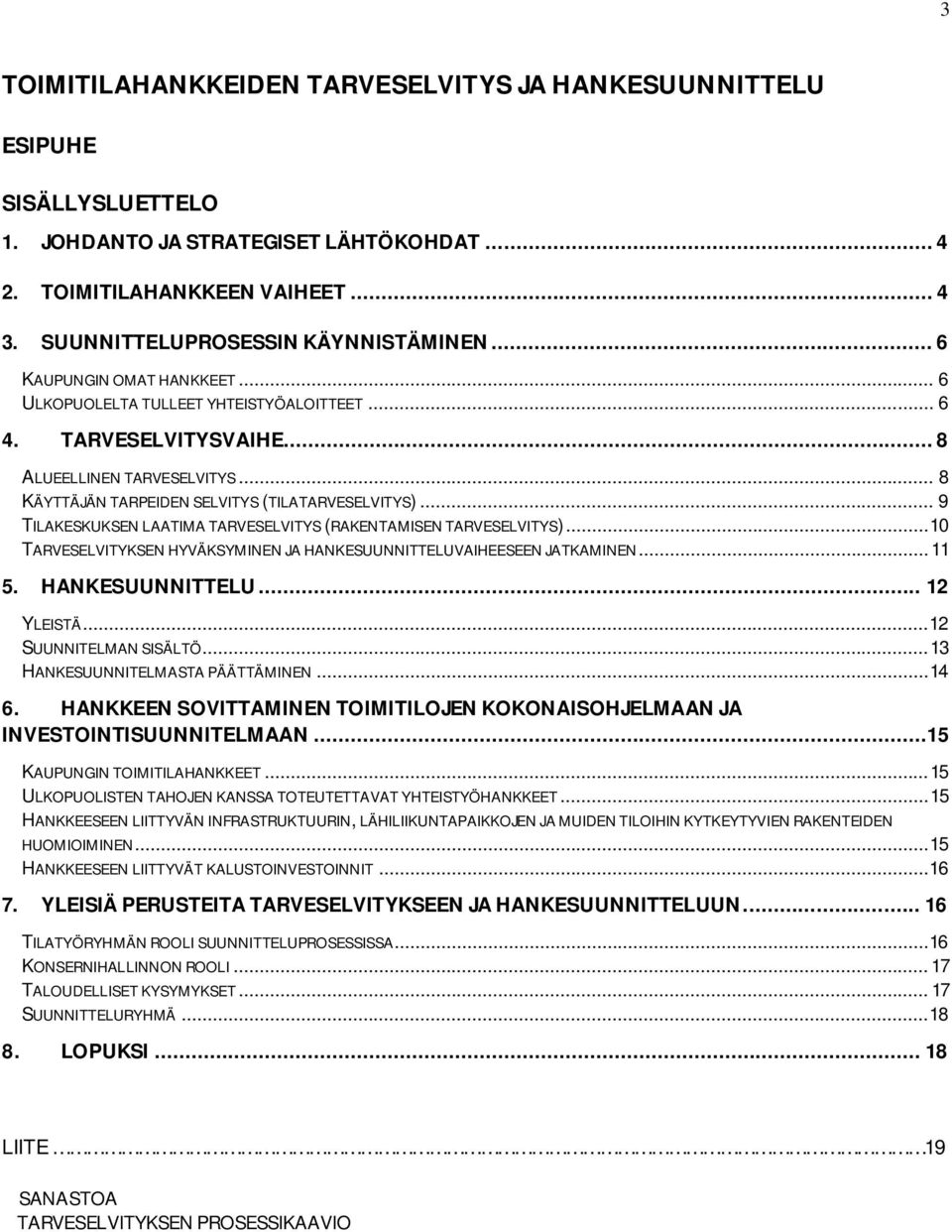 .. 9 TILAKESKUKSEN LAATIMA TARVESELVITYS (RAKENTAMISEN TARVESELVITYS)... 10 TARVESELVITYKSEN HYVÄKSYMINEN JA HANKESUUNNITTELUVAIHEESEEN JATKAMINEN... 11 5. HANKESUUNNITTELU... 12 YLEISTÄ.