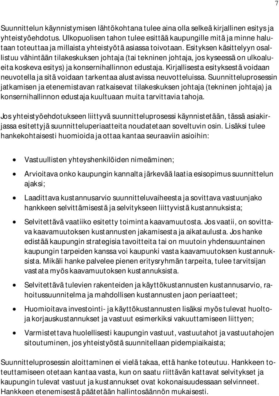 Esityksen käsittelyyn osallistuu vähintään tilakeskuksen johtaja (tai tekninen johtaja, jos kyseessä on ulkoalueita koskeva esitys) ja konsernihallinnon edustaja.