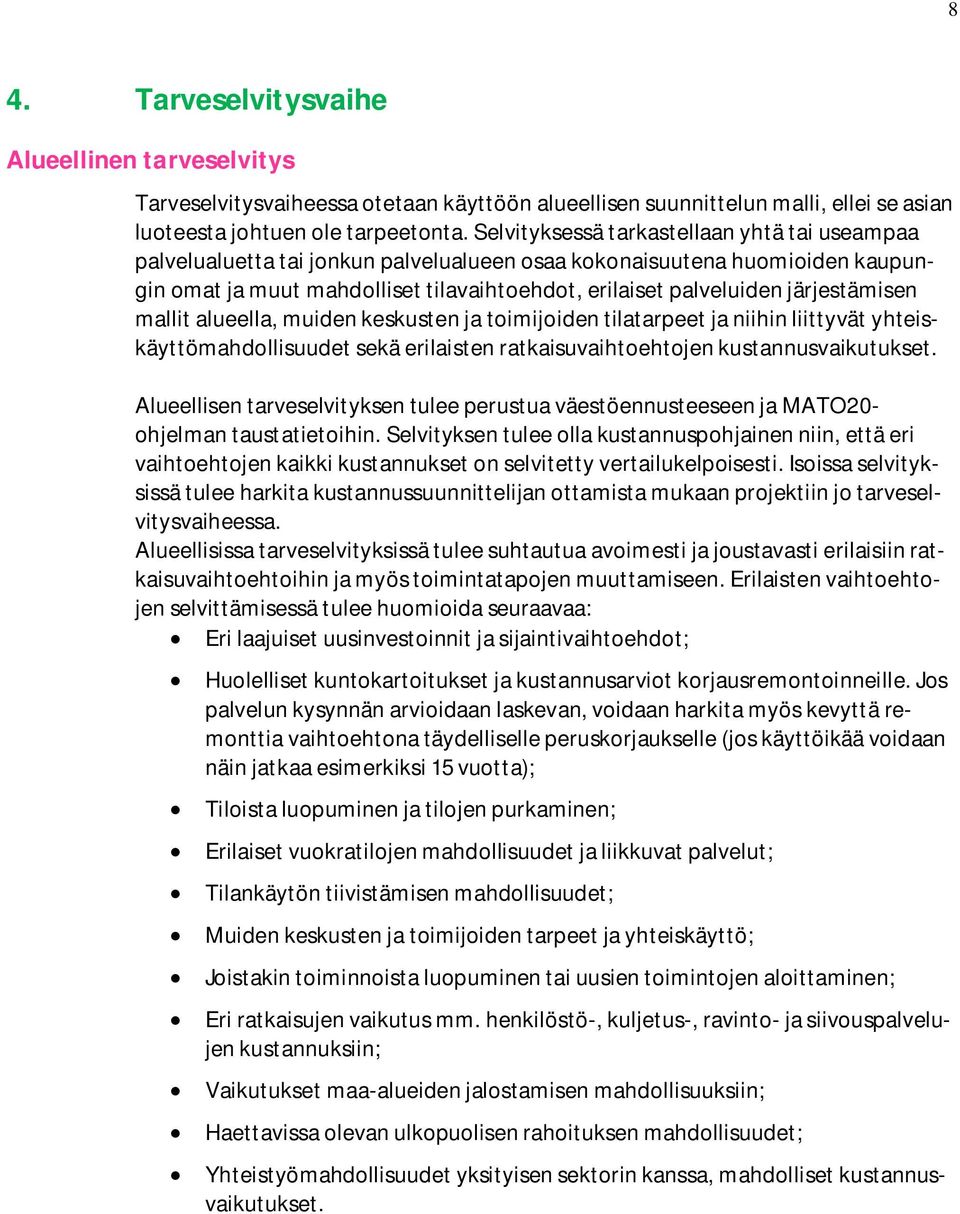 järjestämisen mallit alueella, muiden keskusten ja toimijoiden tilatarpeet ja niihin liittyvät yhteiskäyttömahdollisuudet sekä erilaisten ratkaisuvaihtoehtojen kustannusvaikutukset.