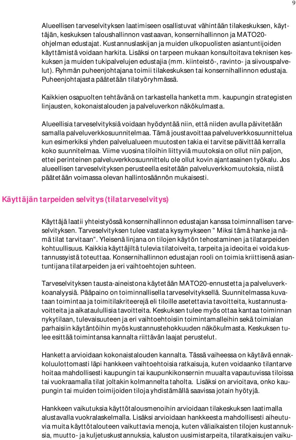 kiinteistö-, ravinto- ja siivouspalvelut). Ryhmän puheenjohtajana toimii tilakeskuksen tai konsernihallinnon edustaja. Puheenjohtajasta päätetään tilatyöryhmässä.