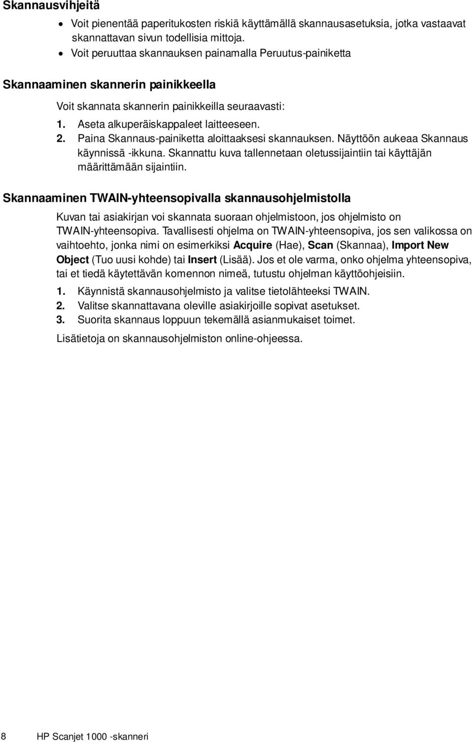 Paina Skannaus-painiketta aloittaaksesi skannauksen. Näyttöön aukeaa Skannaus käynnissä -ikkuna. Skannattu kuva tallennetaan oletussijaintiin tai käyttäjän määrittämään sijaintiin.