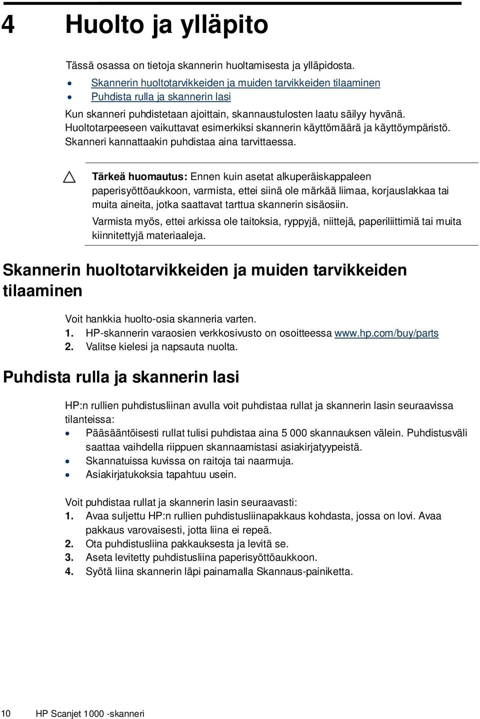 Huoltotarpeeseen vaikuttavat esimerkiksi skannerin käyttömäärä ja käyttöympäristö. Skanneri kannattaakin puhdistaa aina tarvittaessa.