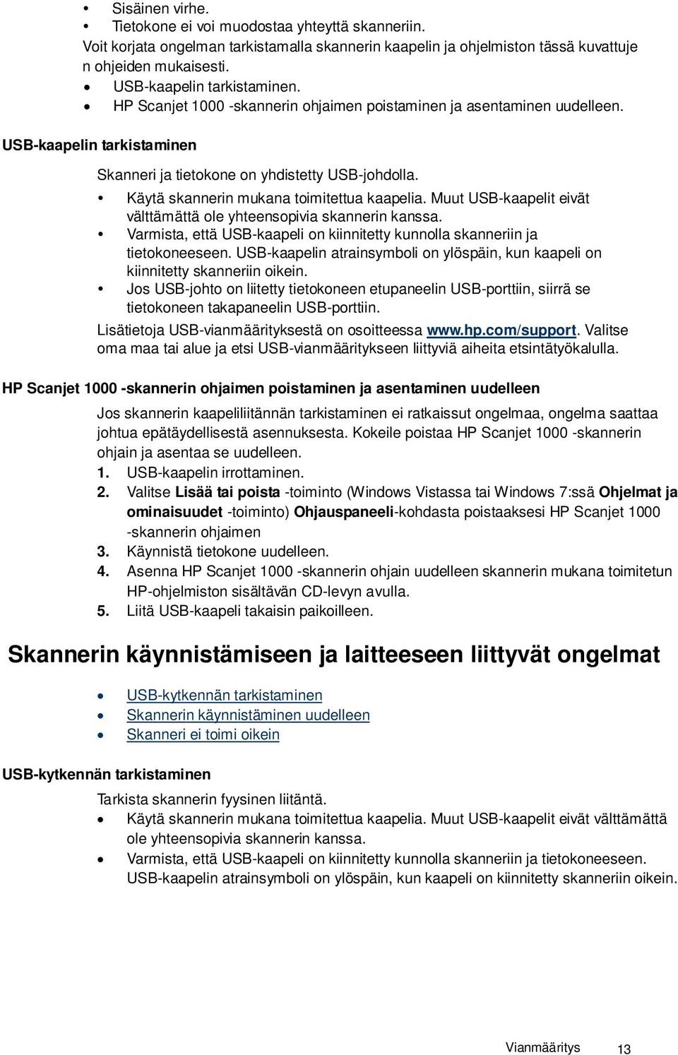 Muut USB-kaapelit eivät välttämättä ole yhteensopivia skannerin kanssa. Varmista, että USB-kaapeli on kiinnitetty kunnolla skanneriin ja tietokoneeseen.