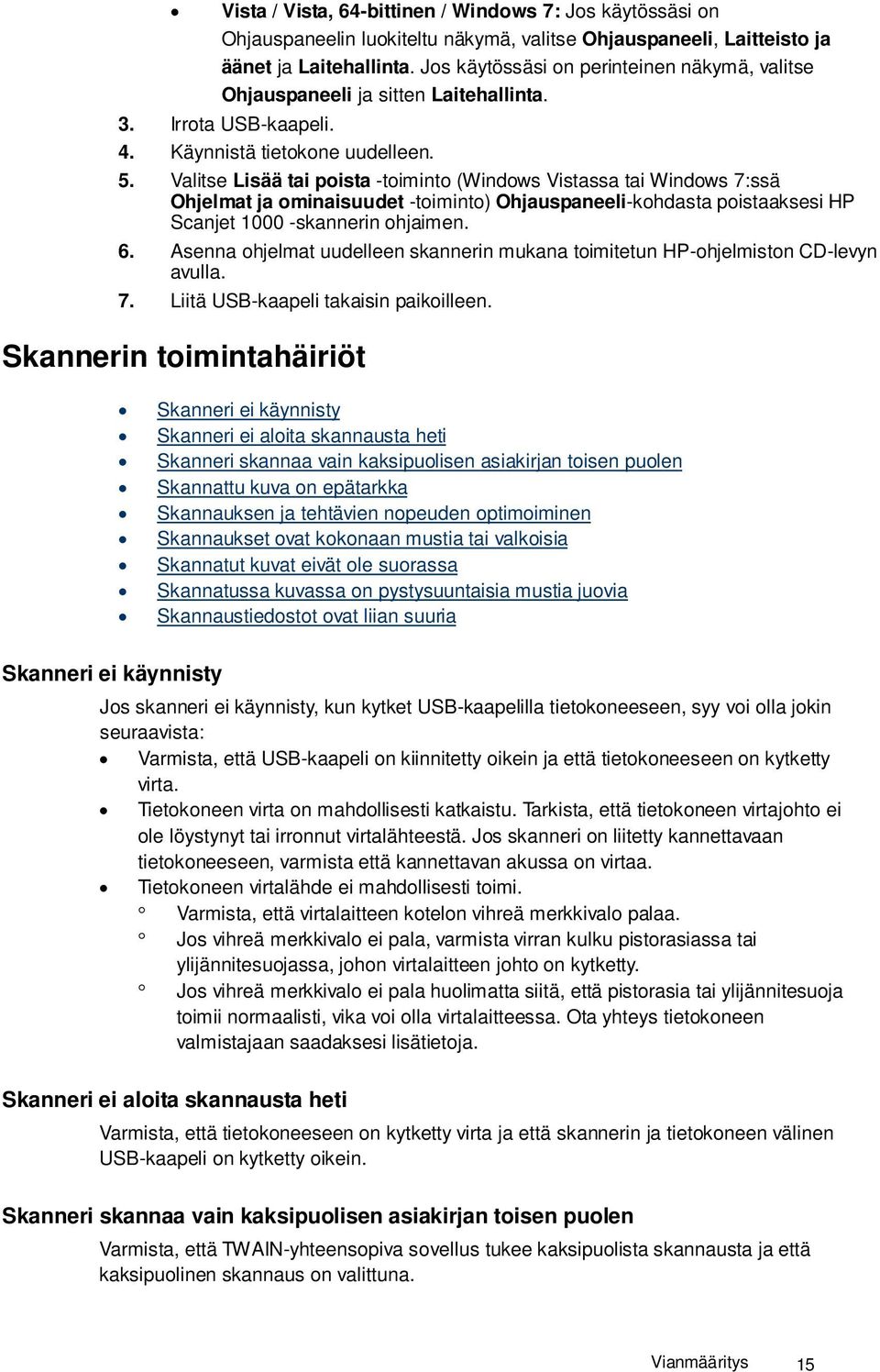 Valitse Lisää tai poista -toiminto (Windows Vistassa tai Windows 7:ssä Ohjelmat ja ominaisuudet -toiminto) Ohjauspaneeli-kohdasta poistaaksesi HP Scanjet 1000 -skannerin ohjaimen. 6.