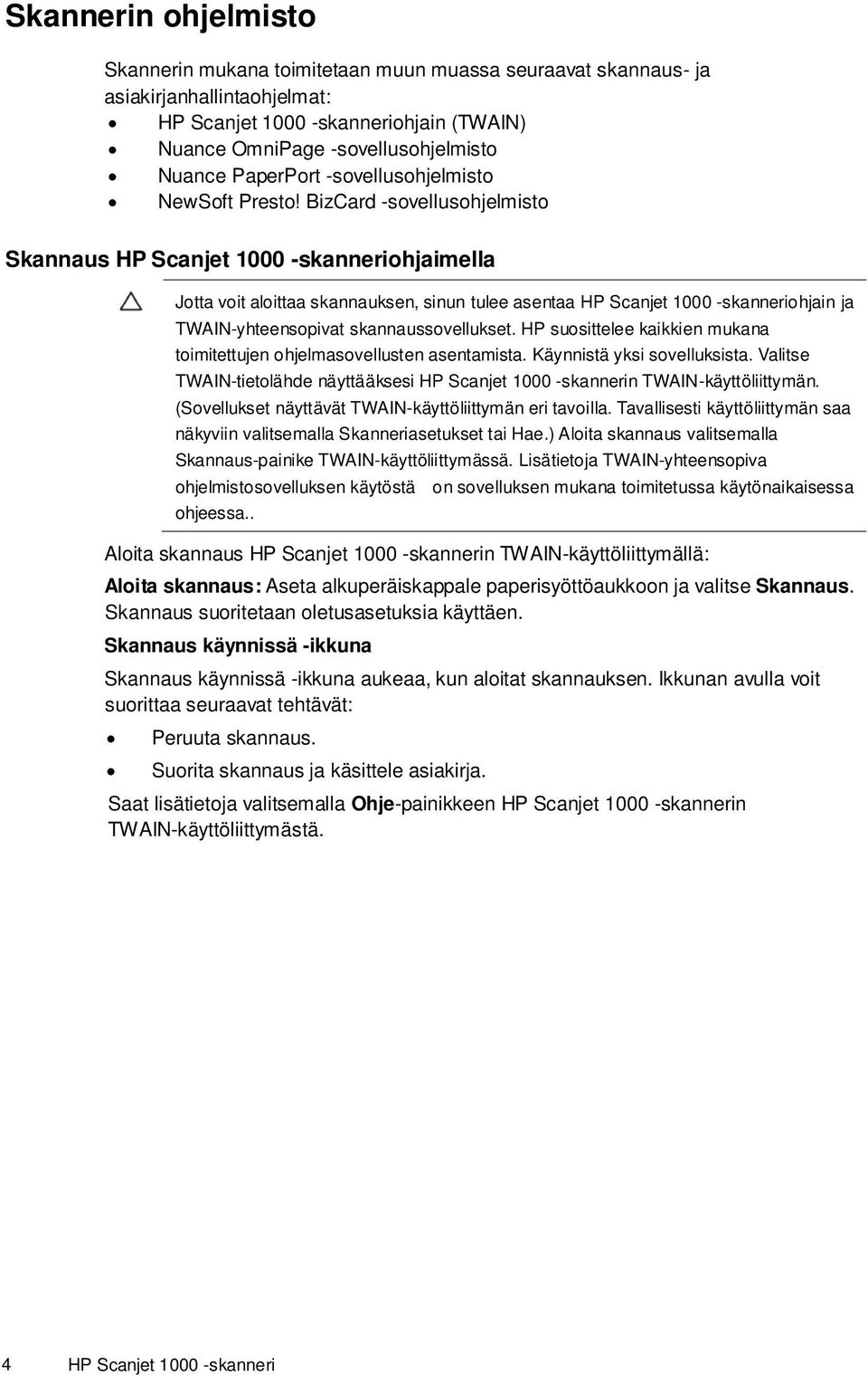 BizCard -sovellusohjelmisto Skannaus HP Scanjet 1000 -skanneriohjaimella Jotta voit aloittaa skannauksen, sinun tulee asentaa HP Scanjet 1000 -skanneriohjain ja TWAIN-yhteensopivat