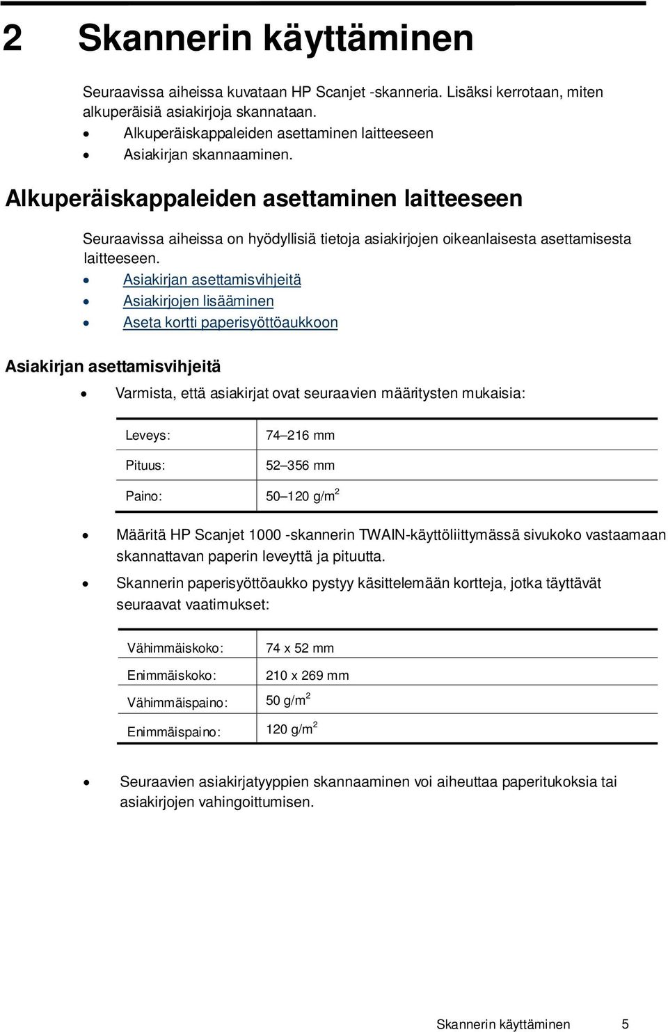 Alkuperäiskappaleiden asettaminen laitteeseen Seuraavissa aiheissa on hyödyllisiä tietoja asiakirjojen oikeanlaisesta asettamisesta laitteeseen.