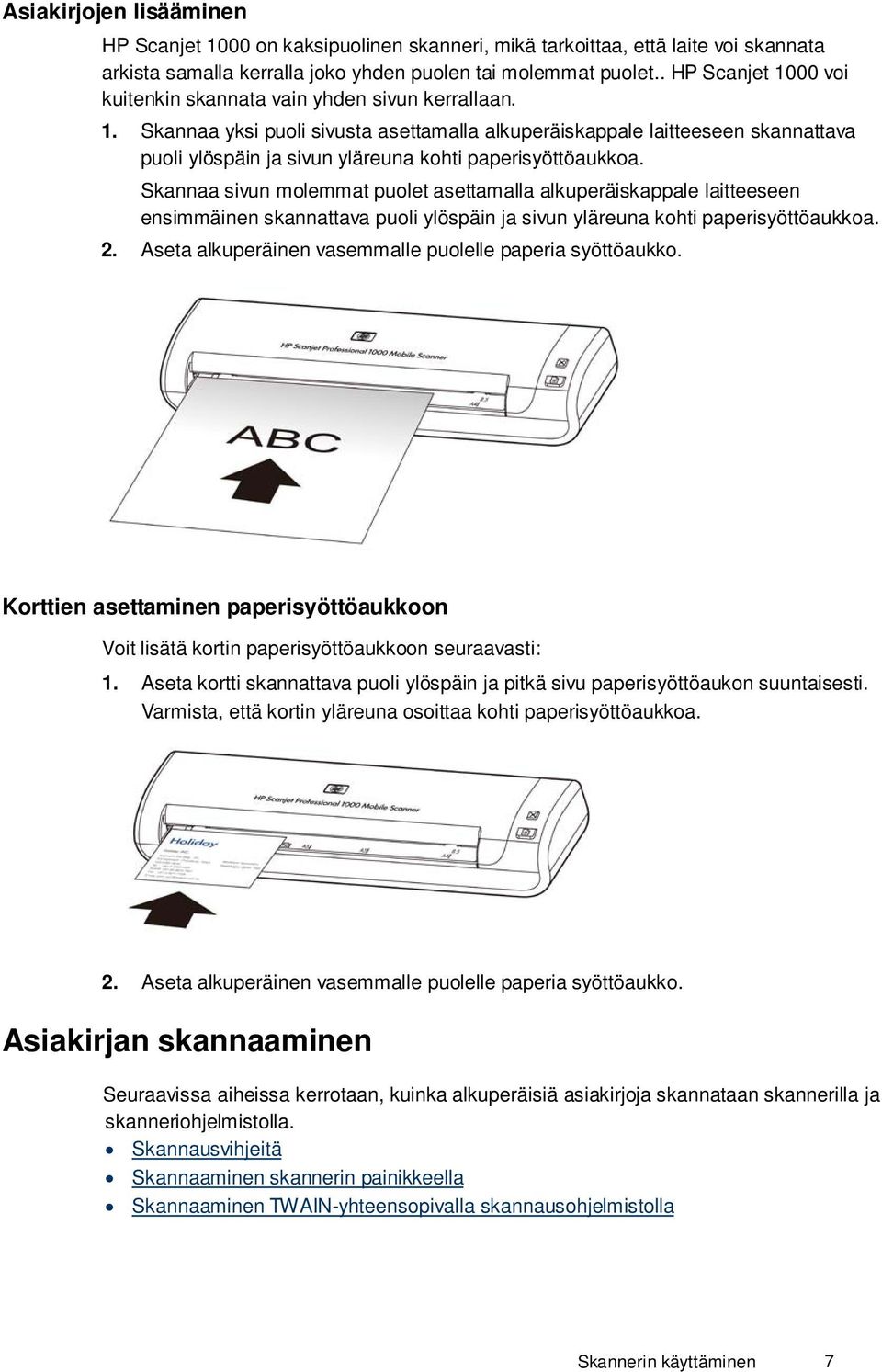 Skannaa sivun molemmat puolet asettamalla alkuperäiskappale laitteeseen ensimmäinen skannattava puoli ylöspäin ja sivun yläreuna kohti paperisyöttöaukkoa. 2.