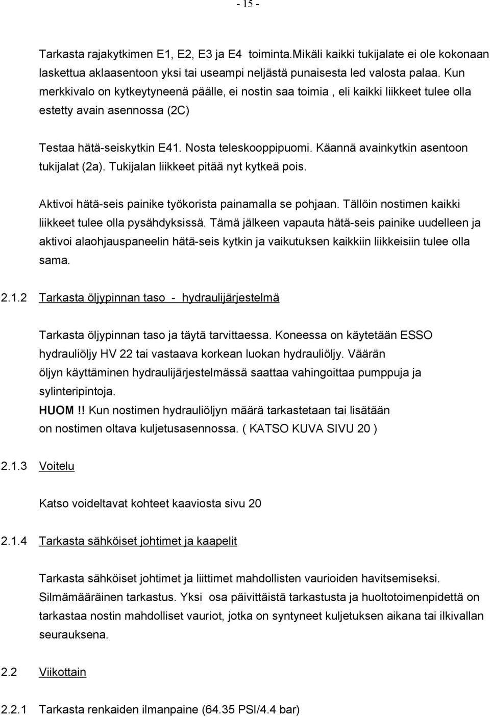 Käannä avainkytkin asentoon tukijalat (2a). Tukijalan liikkeet pitää nyt kytkeä pois. Aktivoi hätä-seis painike työkorista painamalla se pohjaan.