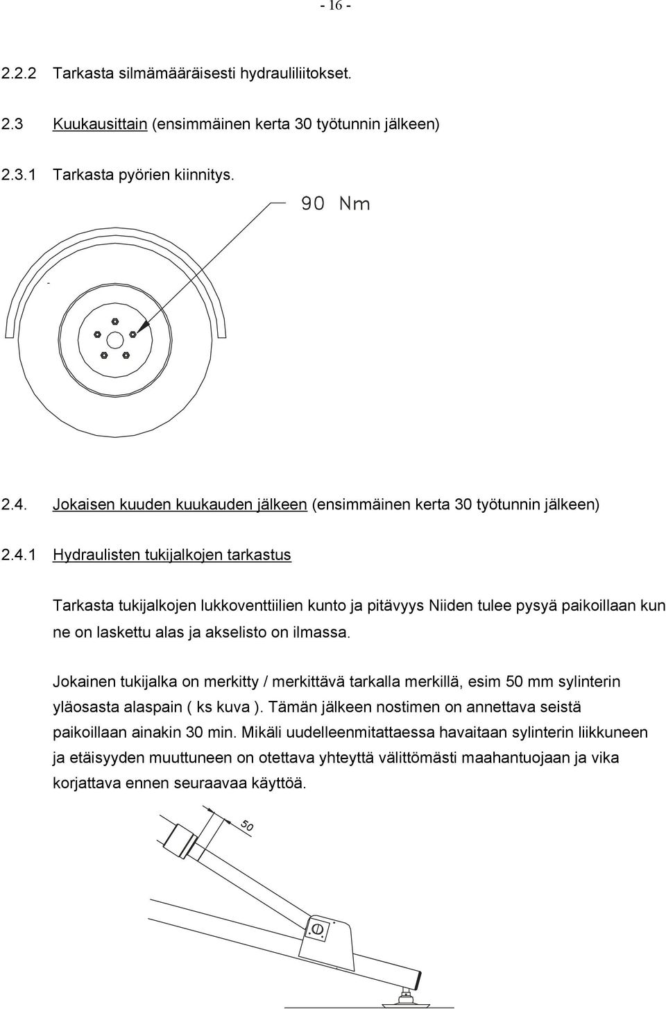 1 Hydraulisten tukijalkojen tarkastus Tarkasta tukijalkojen lukkoventtiilien kunto ja pitävyys Niiden tulee pysyä paikoillaan kun ne on laskettu alas ja akselisto on ilmassa.