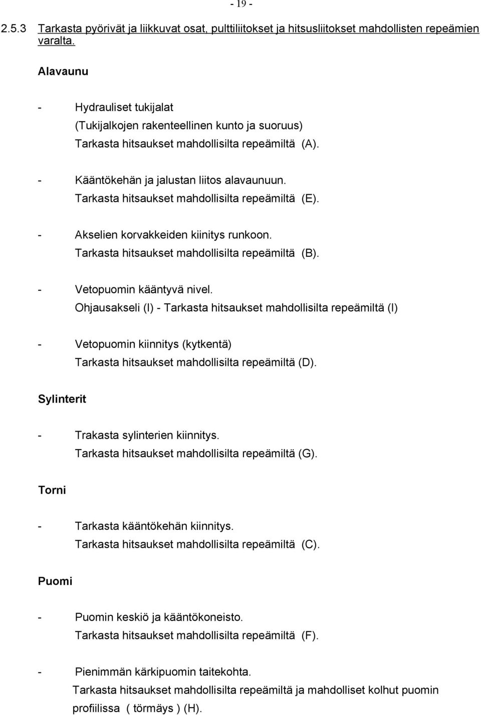 Tarkasta hitsaukset mahdollisilta repeämiltä (E). - Akselien korvakkeiden kiinitys runkoon. Tarkasta hitsaukset mahdollisilta repeämiltä (B). - Vetopuomin kääntyvä nivel.