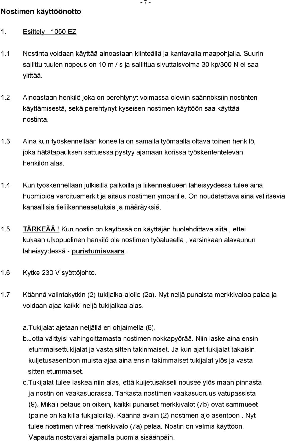 1.3 Aina kun työskennellään koneella on samalla työmaalla oltava toinen henkilö, joka hätätapauksen sattuessa pystyy ajamaan korissa työskententelevän henkilön alas. 1.