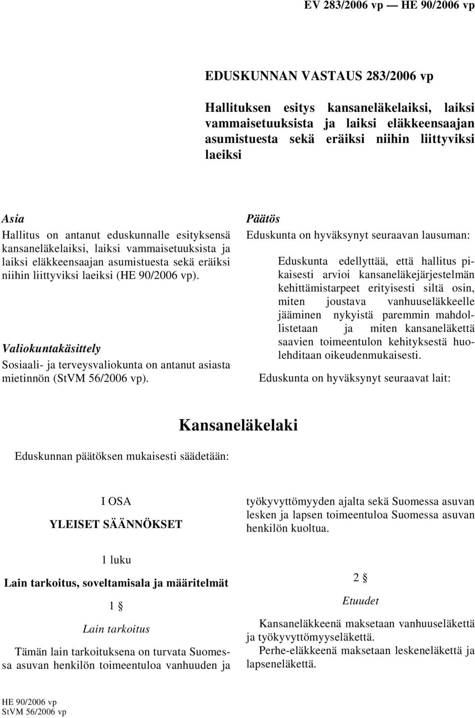 Valiokuntakäsittely Sosiaali- ja terveysvaliokunta on antanut asiasta mietinnön (StVM 56/2006 vp).