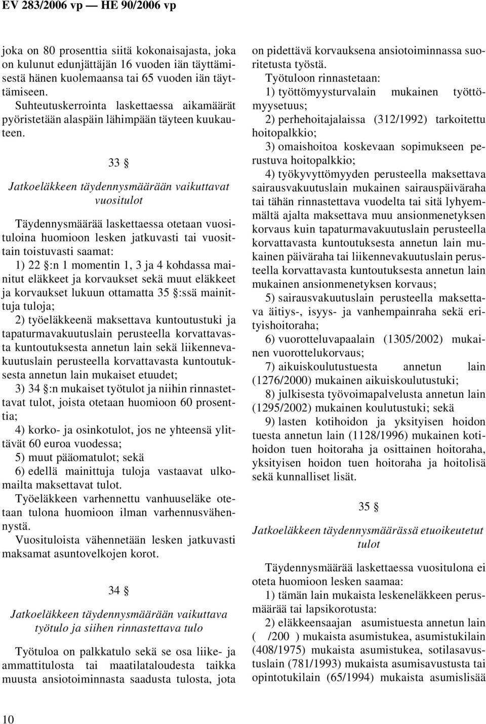 33 Jatkoeläkkeen täydennysmäärään vaikuttavat vuositulot Täydennysmäärää laskettaessa otetaan vuosituloina huomioon lesken jatkuvasti tai vuosittain toistuvasti saamat: 1) 22 :n 1 momentin 1, 3 ja 4