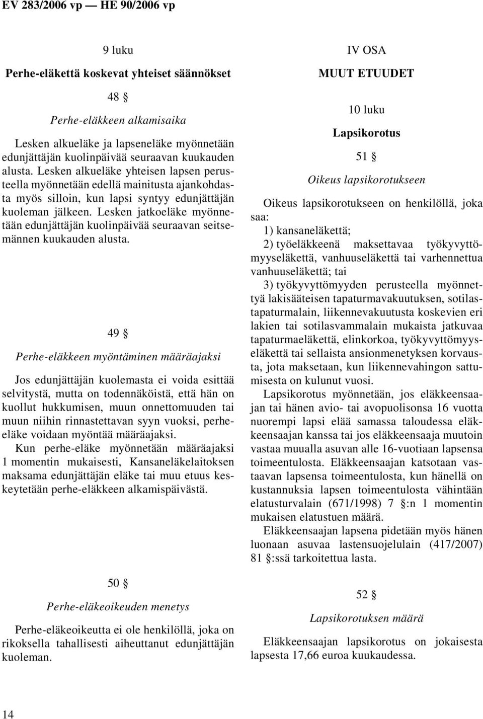 Lesken jatkoeläke myönnetään edunjättäjän kuolinpäivää seuraavan seitsemännen kuukauden alusta.