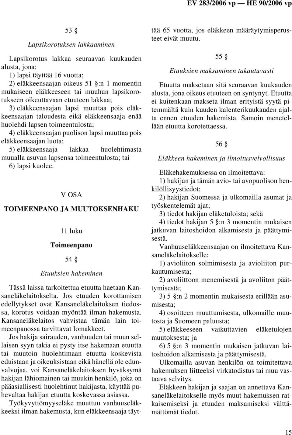 muuttaa pois eläkkeensaajan luota; 5) eläkkeensaaja lakkaa huolehtimasta muualla asuvan lapsensa toimeentulosta; tai 6) lapsi kuolee.