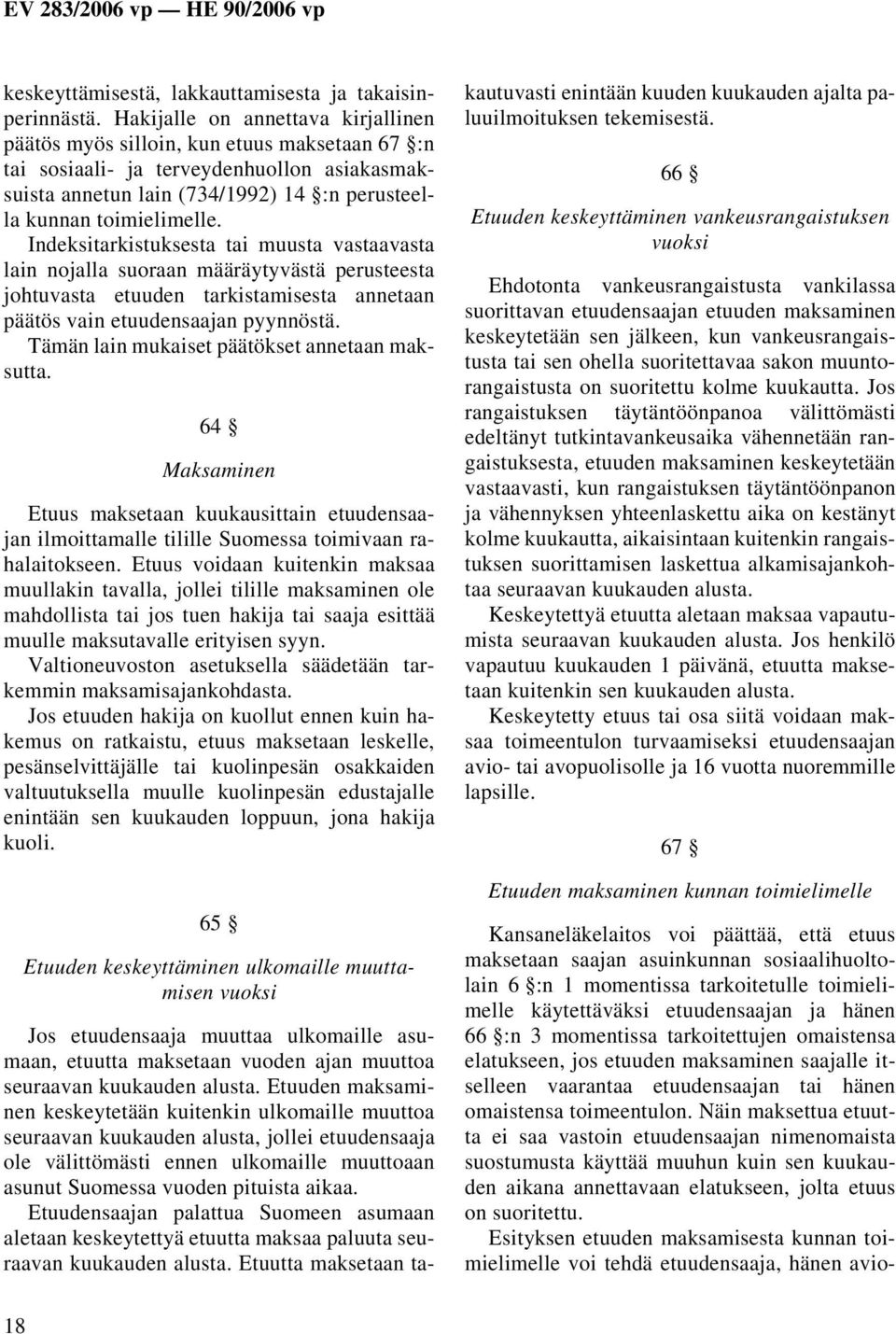 Indeksitarkistuksesta tai muusta vastaavasta lain nojalla suoraan määräytyvästä perusteesta johtuvasta etuuden tarkistamisesta annetaan päätös vain etuudensaajan pyynnöstä.